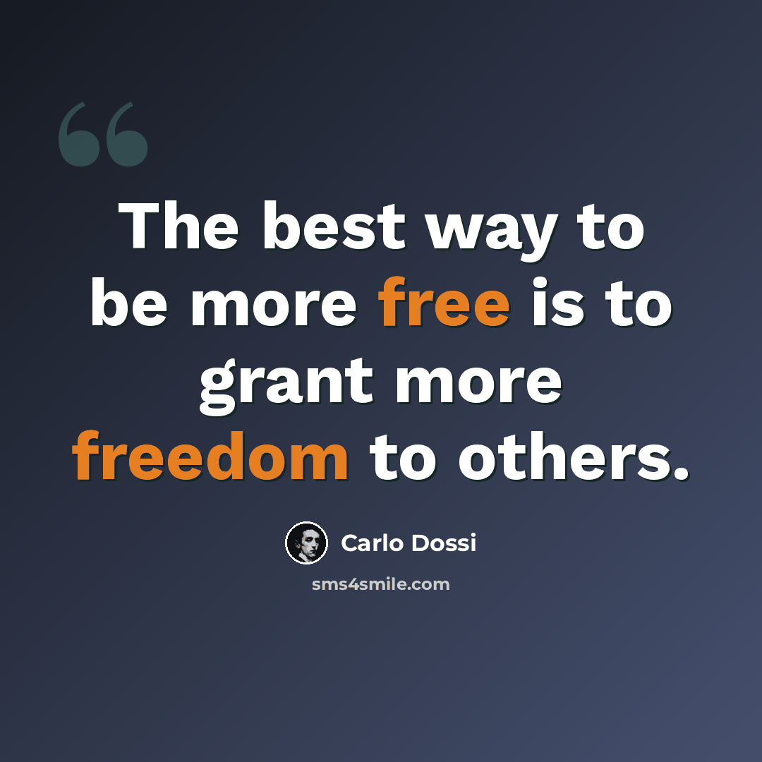 “The best way to be more free is to grant more freedom to others.” quote by Carlo Dossi
