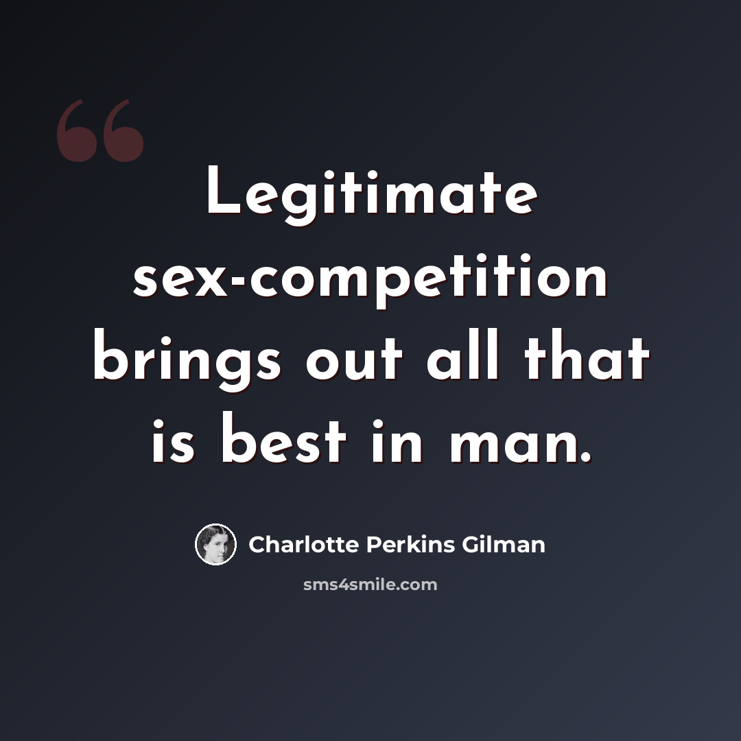“Legitimate sex-competition brings out all that is best in man.” quote by Charlotte Perkins Gilman