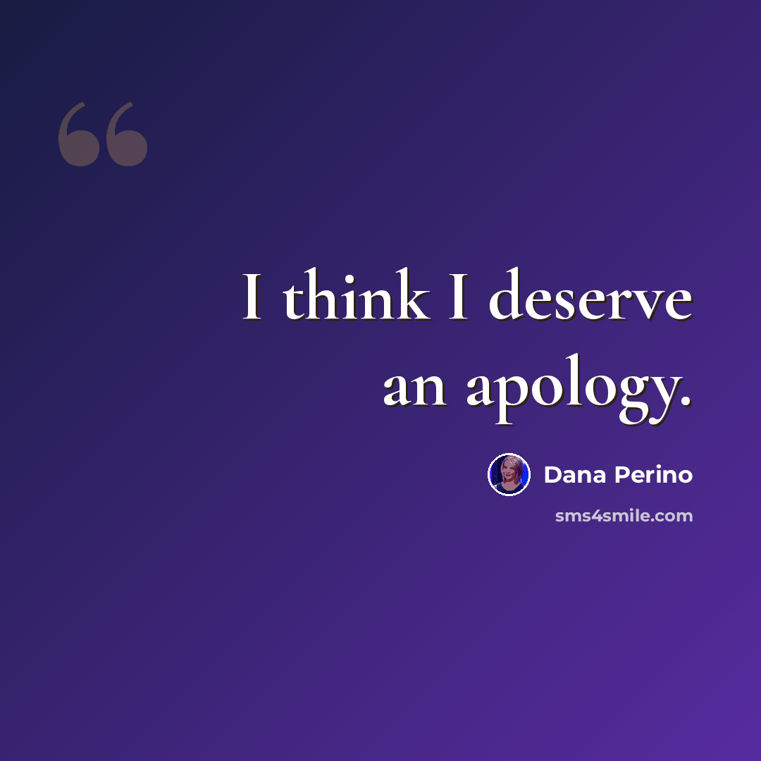 “I think I deserve an apology.” quote by Dana Perino