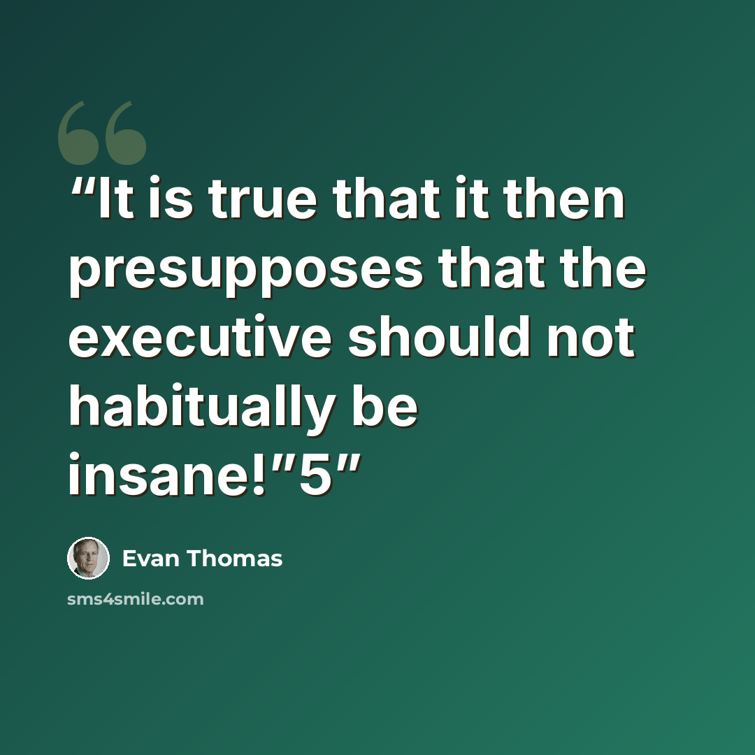 “It is true that it then presupposes that the executive should not habitually be insane!”5” quote by Evan Thomas