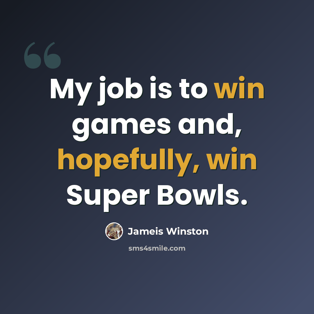 “My job is to win games and, hopefully, win Super Bowls.” quote by Jameis Winston