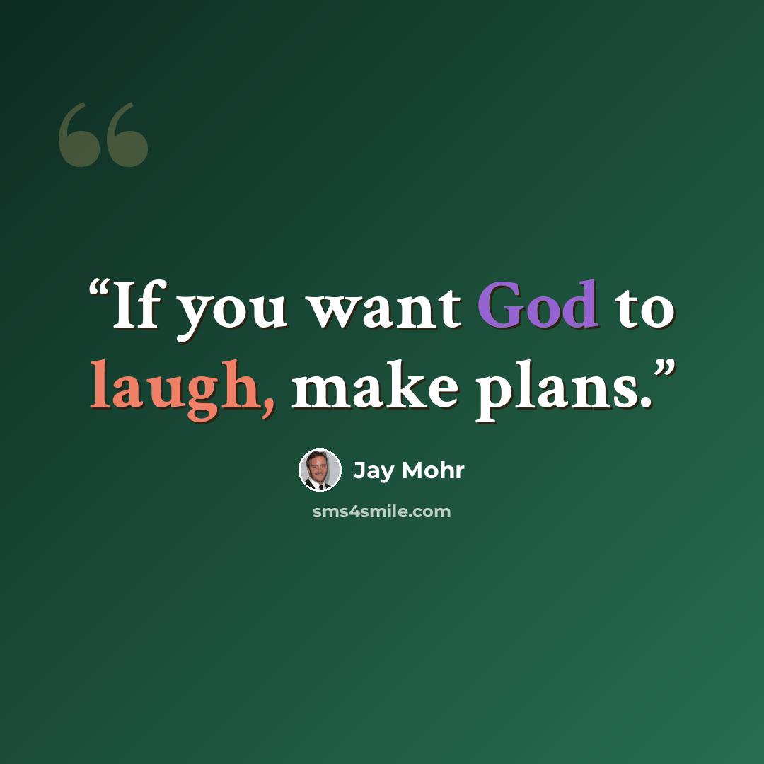 “If you want God to laugh, make plans.” quote by Jay Mohr