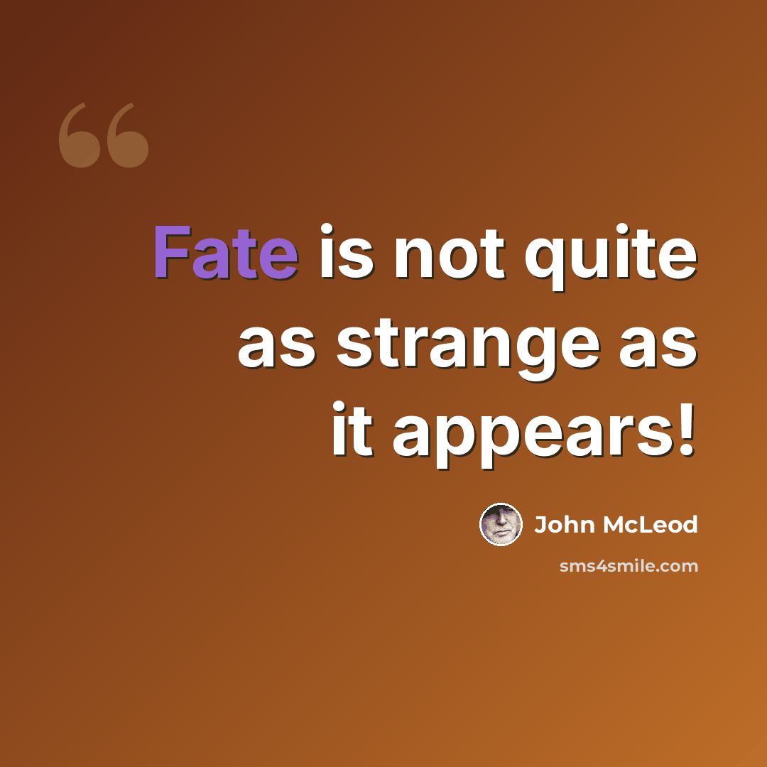 “Fate is not quite as strange as it appears!” quote by John McLeod