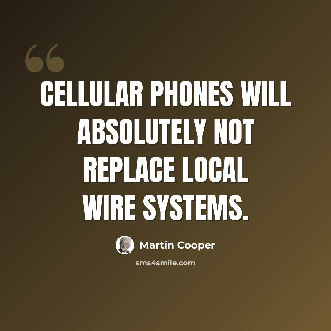 “Cellular phones will absolutely not replace local wire systems.” quote by Martin Cooper