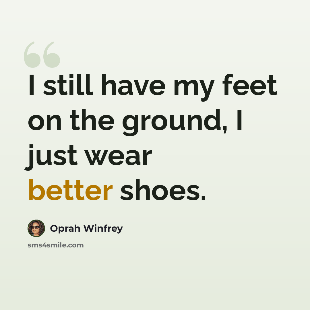“I still have my feet on the ground, I just wear better shoes.” quote by Oprah Winfrey