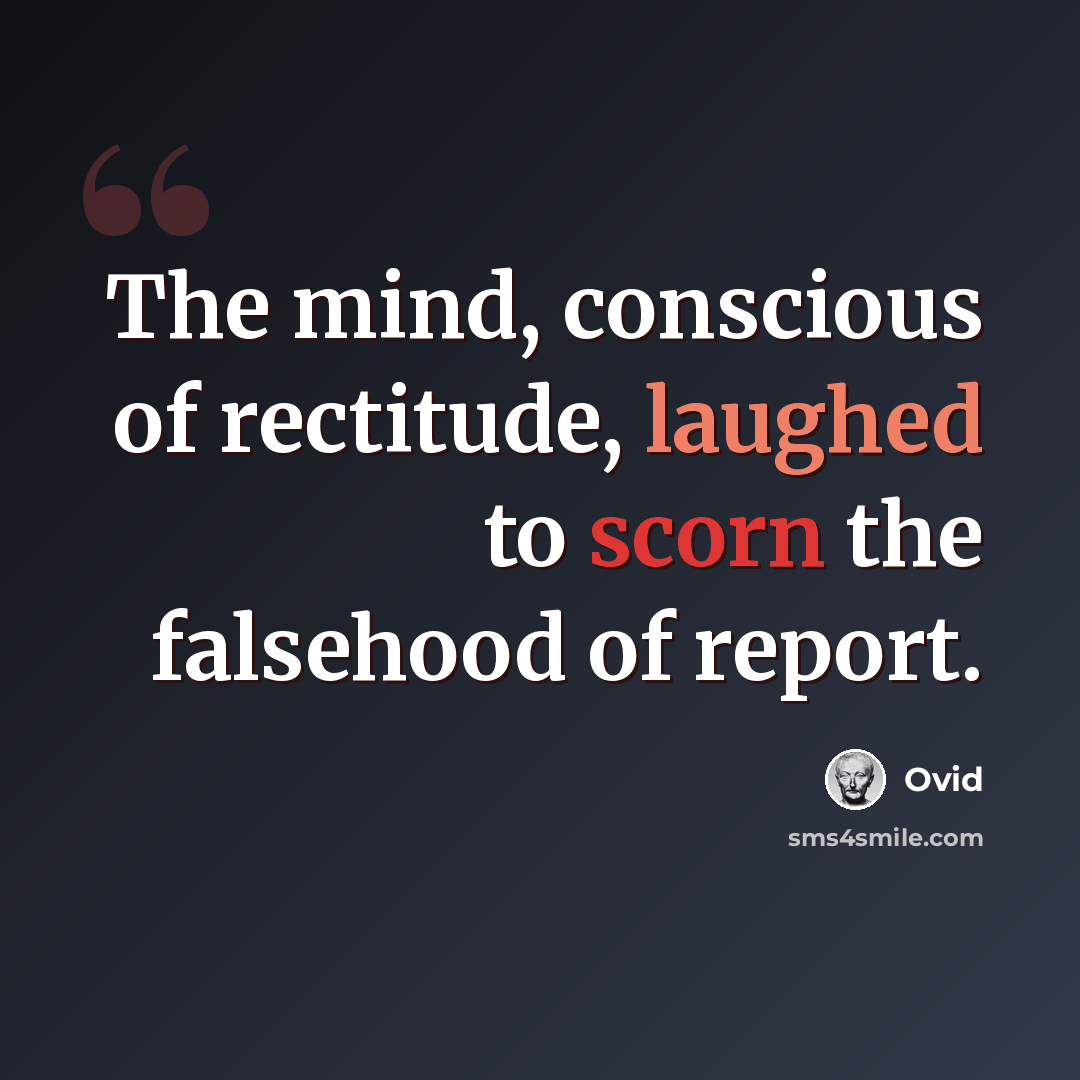 “The mind, conscious of rectitude, laughed to scorn the falsehood of report.” quote by Ovid