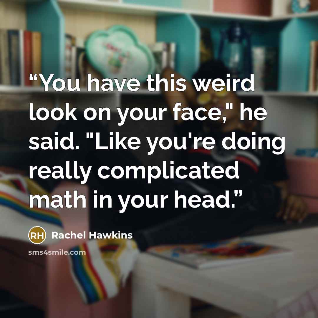 “You have this weird look on your face," he said. "Like you're doing really complicated math in your head.” quote by Rachel Hawkins