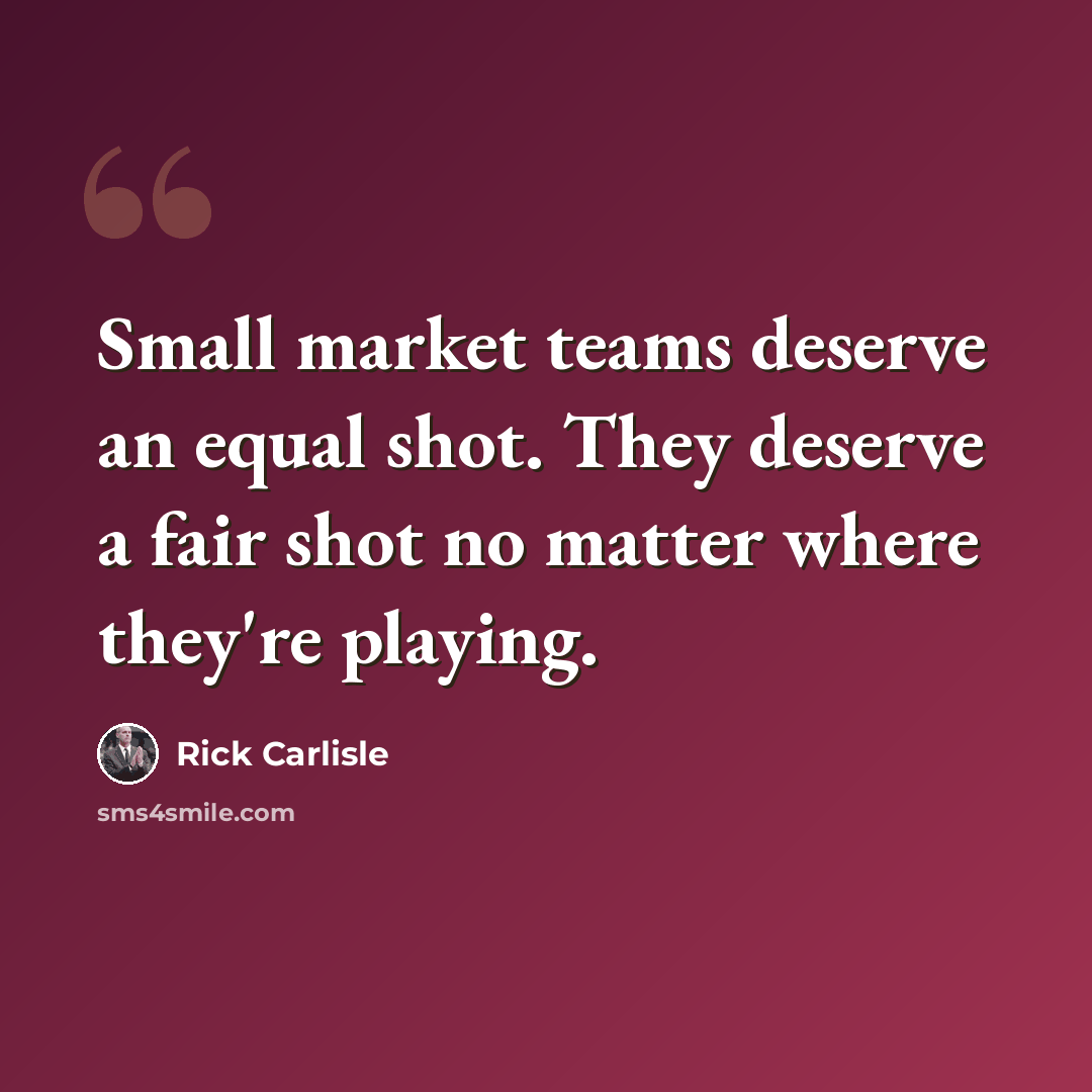 “Small market teams deserve an equal shot. They deserve a fair shot no matter where they're playing.” quote by Rick Carlisle