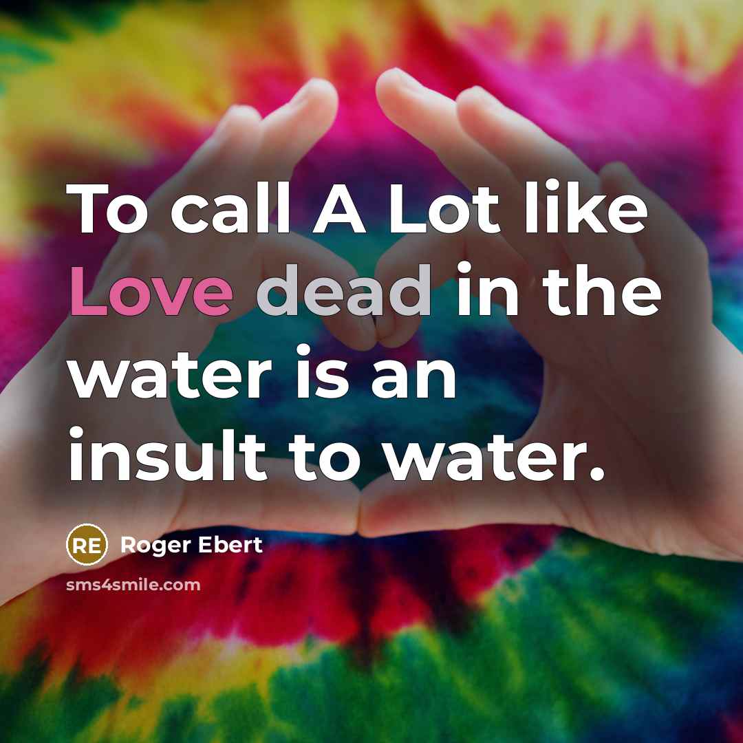 “To call A Lot like Love dead in the water is an insult to water.” quote by Roger Ebert