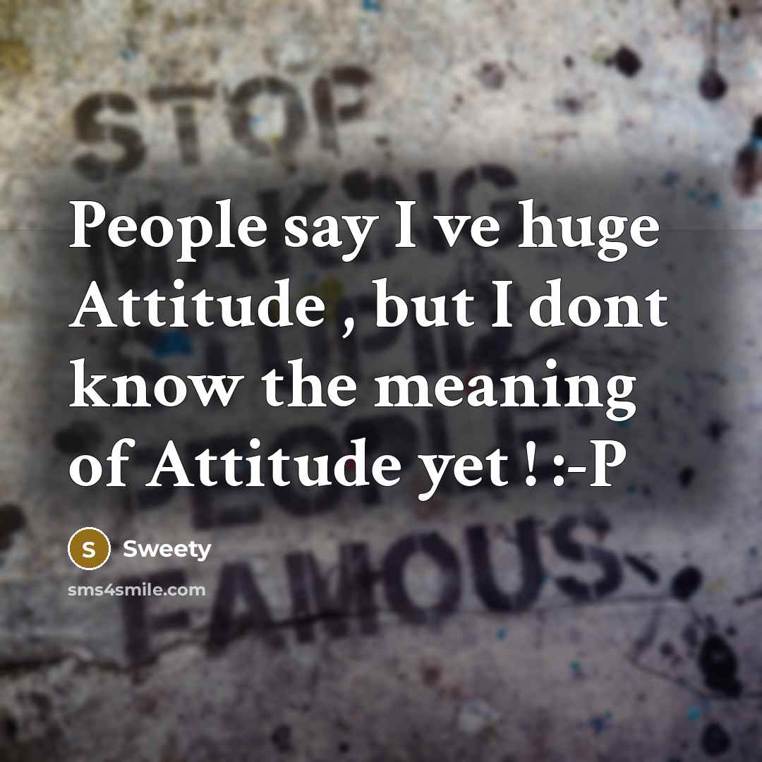 “People say I ve huge Attitude , but I dont know the meaning of Attitude yet ! :-P” quote by Sweety