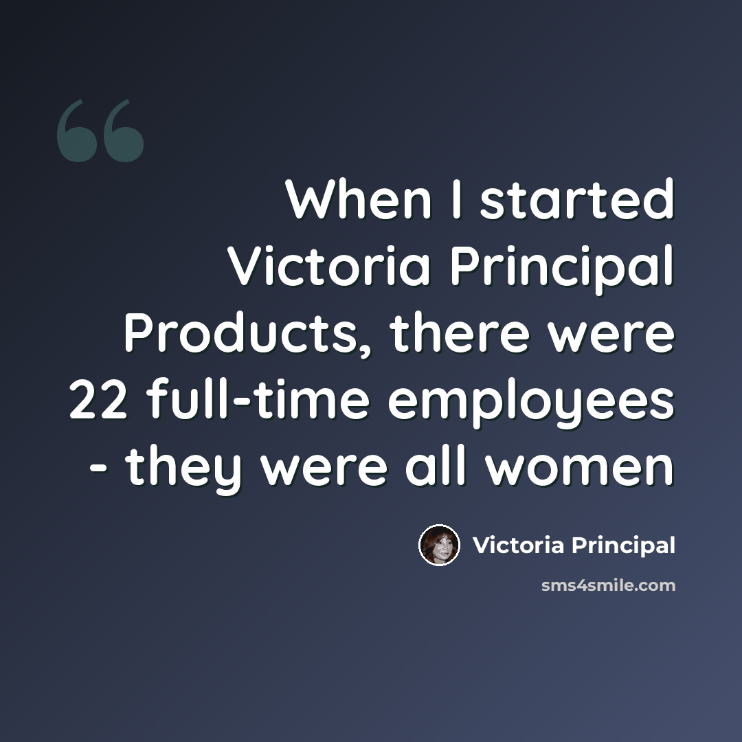 “When I started Victoria Principal Products, there were 22 full-time employees - they were all women” quote by Victoria Principal