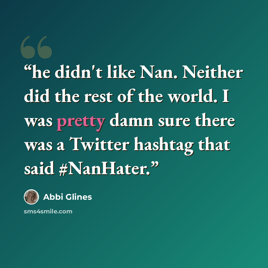 “he didn't like Nan. Neither did the rest of the world. I was pretty damn sure there was a Twitter hashtag that said #NanHater.” quote by Abbi Glines