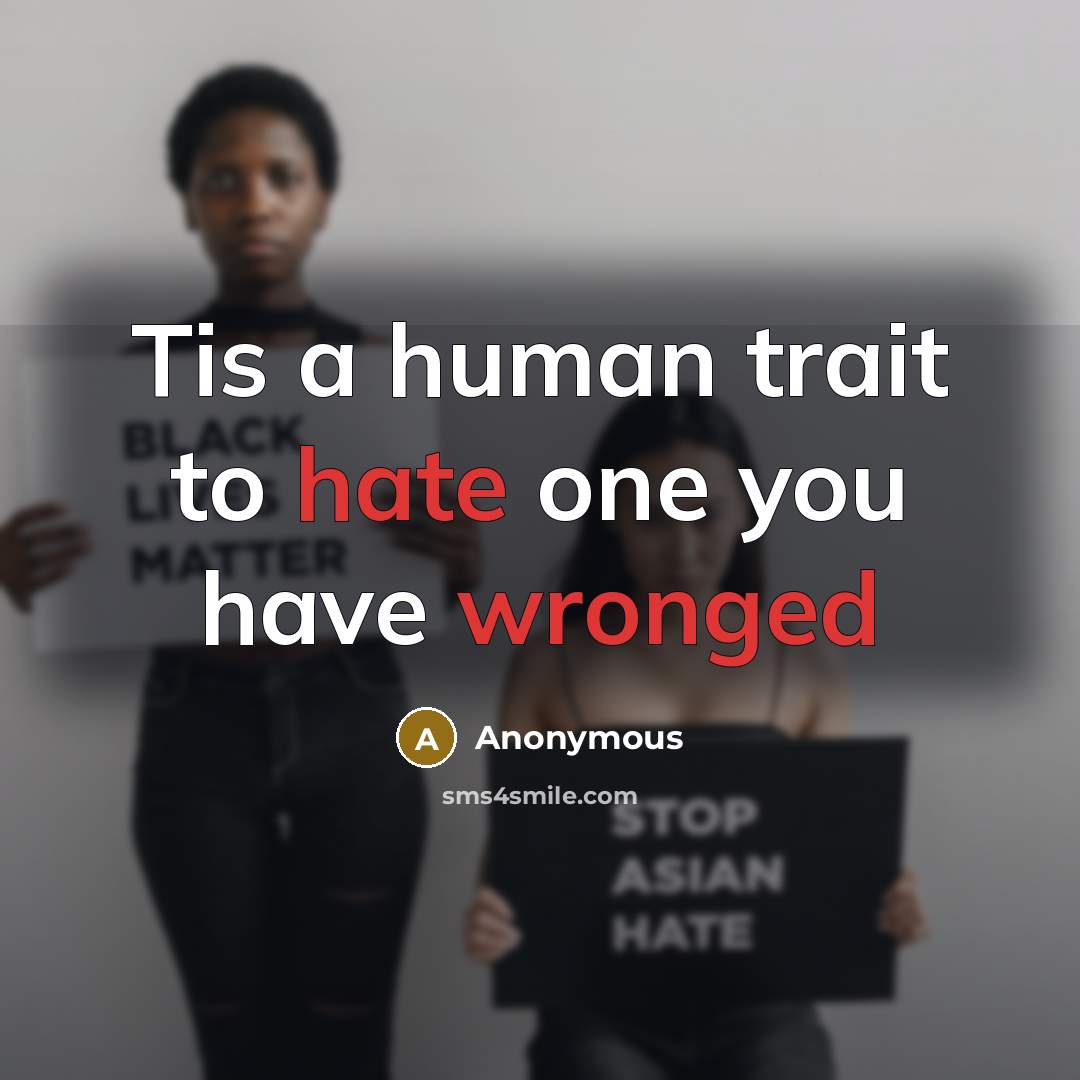 “Tis a human trait to hate one you have wronged” quote by Anonymous
