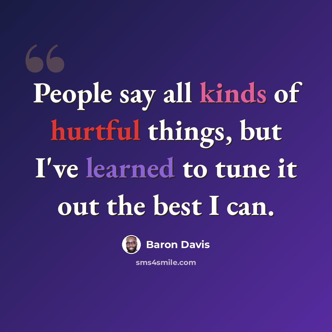 “People say all kinds of hurtful things, but I've learned to tune it out the best I can.” quote by Baron Davis