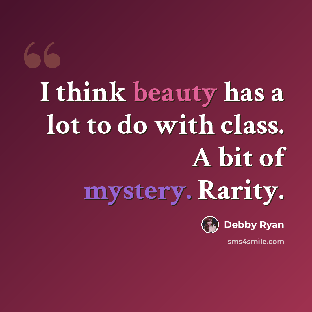 “I think beauty has a lot to do with class. A bit of mystery. Rarity.” quote by Debby Ryan