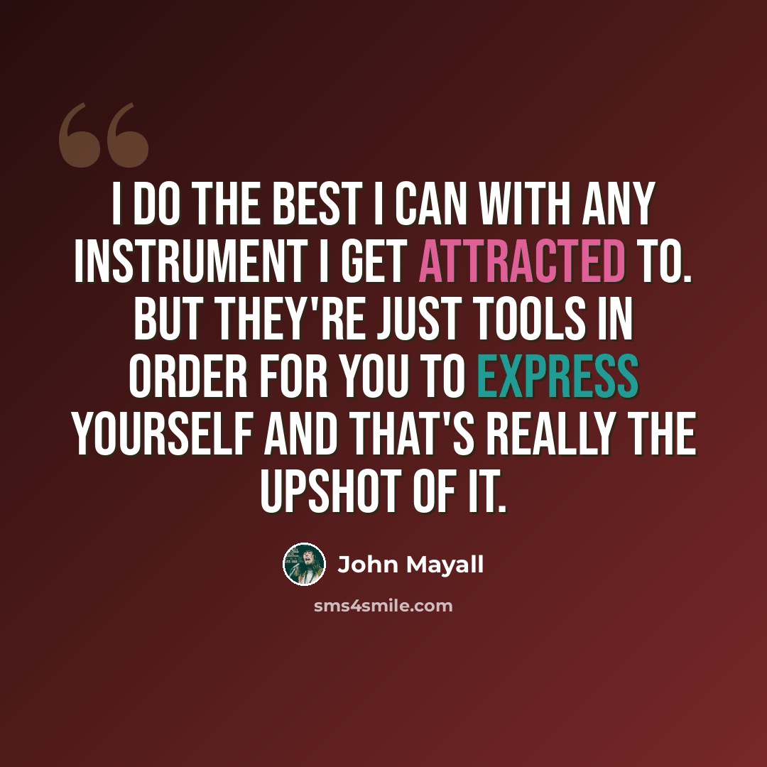 “I do the best I can with any instrument I get attracted to. But they're just tools in order for you to express yourself and that's really the upshot of it.” quote by John Mayall