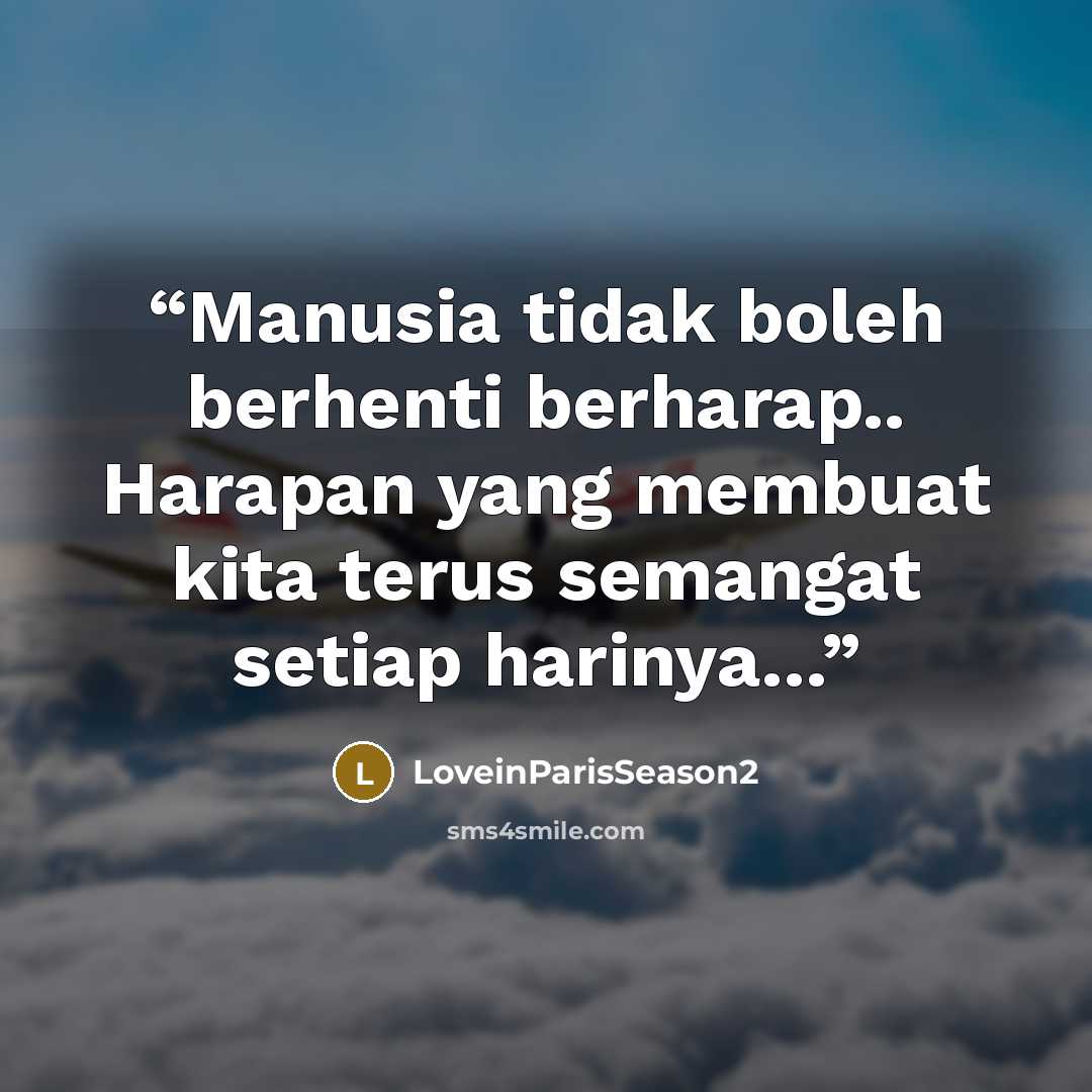 “Manusia tidak boleh berhenti berharap.. Harapan yang membuat kita terus semangat setiap harinya...” quote by LoveinParisSeason2
