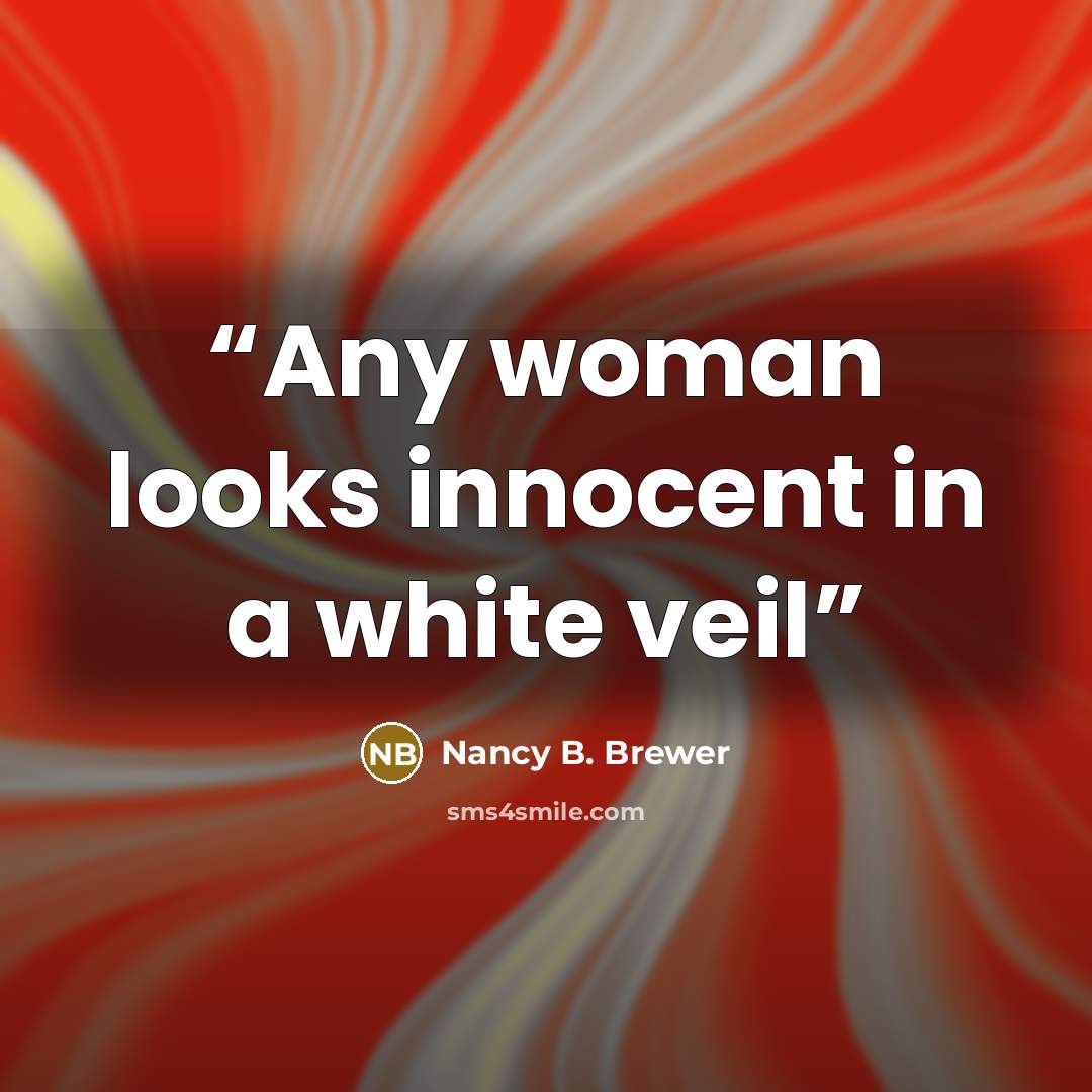“Any woman looks innocent in a white veil” quote by Nancy B. Brewer