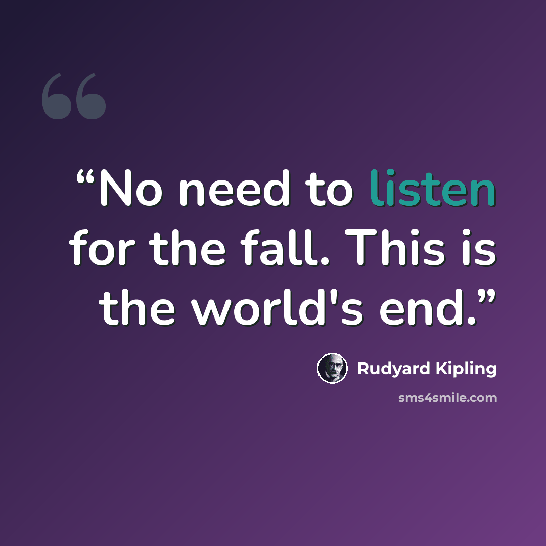 “No need to listen for the fall. This is the world's end.” quote by Rudyard Kipling