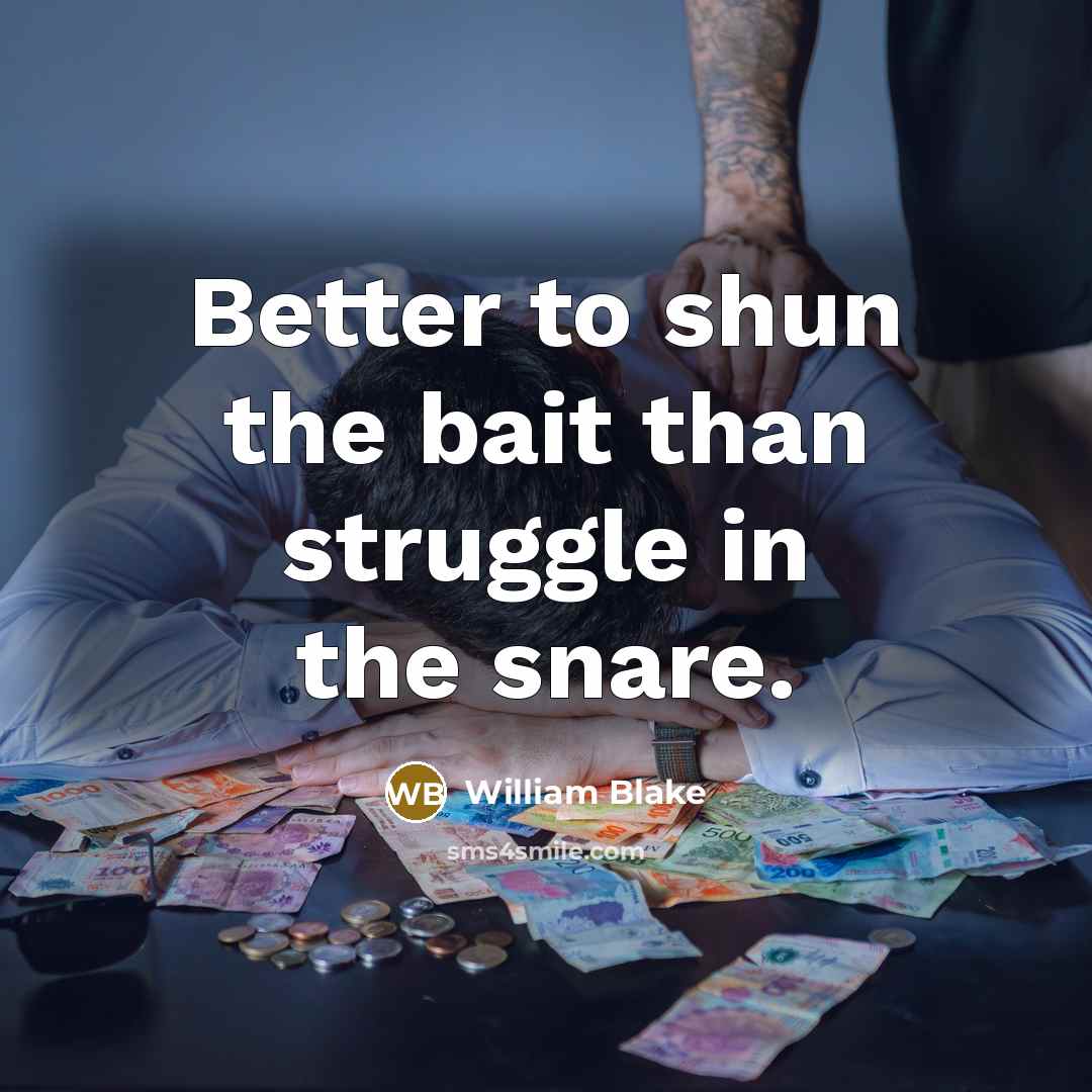 “Better to shun the bait than struggle in the snare.” quote by William Blake
