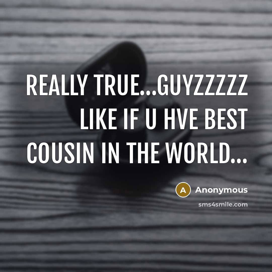 “Really true…guyzzzzz like if u hve best cousin in the world…” quote by Anonymous