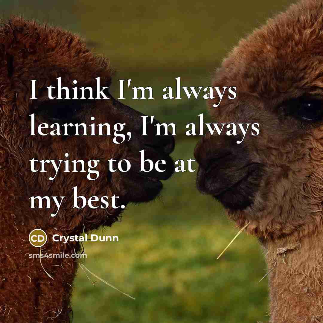 “I think I'm always learning, I'm always trying to be at my best.” quote by Crystal Dunn