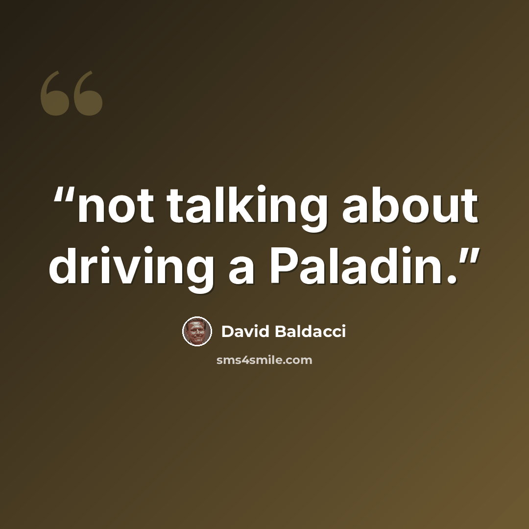 “not talking about driving a Paladin.” quote by David Baldacci
