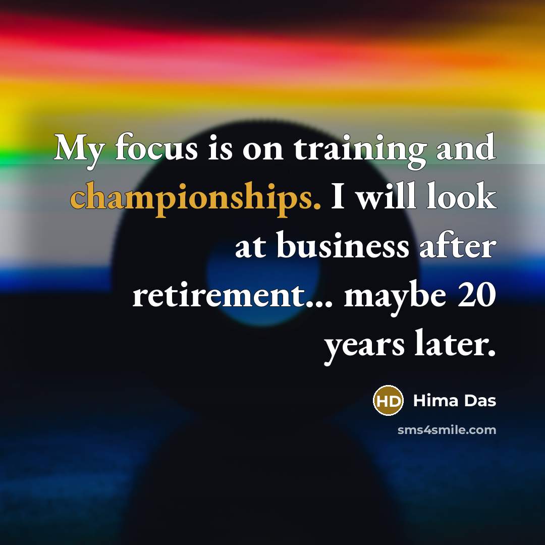 “My focus is on training and championships. I will look at business after retirement... maybe 20 years later.” quote by Hima Das