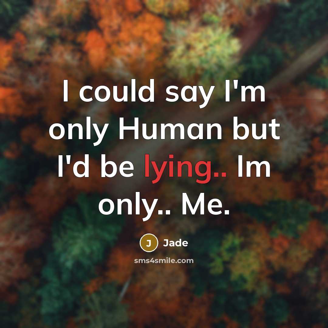 “I could say I'm only Human but I'd be lying.. Im only.. Me.” quote by Jade