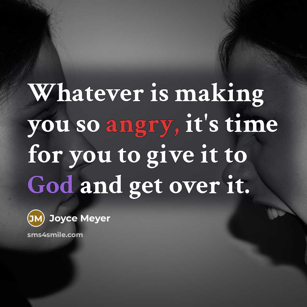 “Whatever is making you so angry, it's time for you to give it to God and get over it.” quote by Joyce Meyer