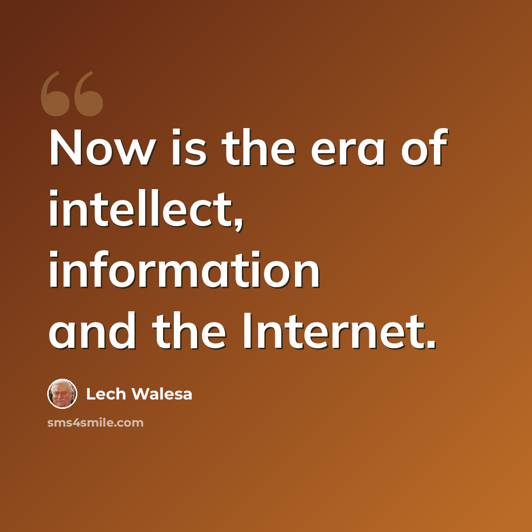 “Now is the era of intellect, information and the Internet.” quote by Lech Walesa