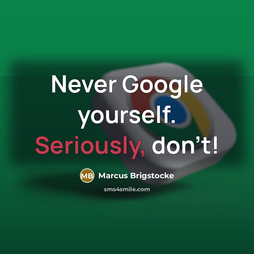“Never Google yourself. Seriously, don't!” quote by Marcus Brigstocke