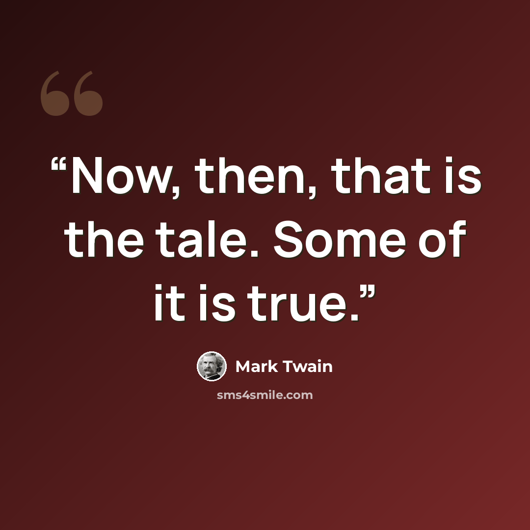“Now, then, that is the tale. Some of it is true.” quote by Mark Twain