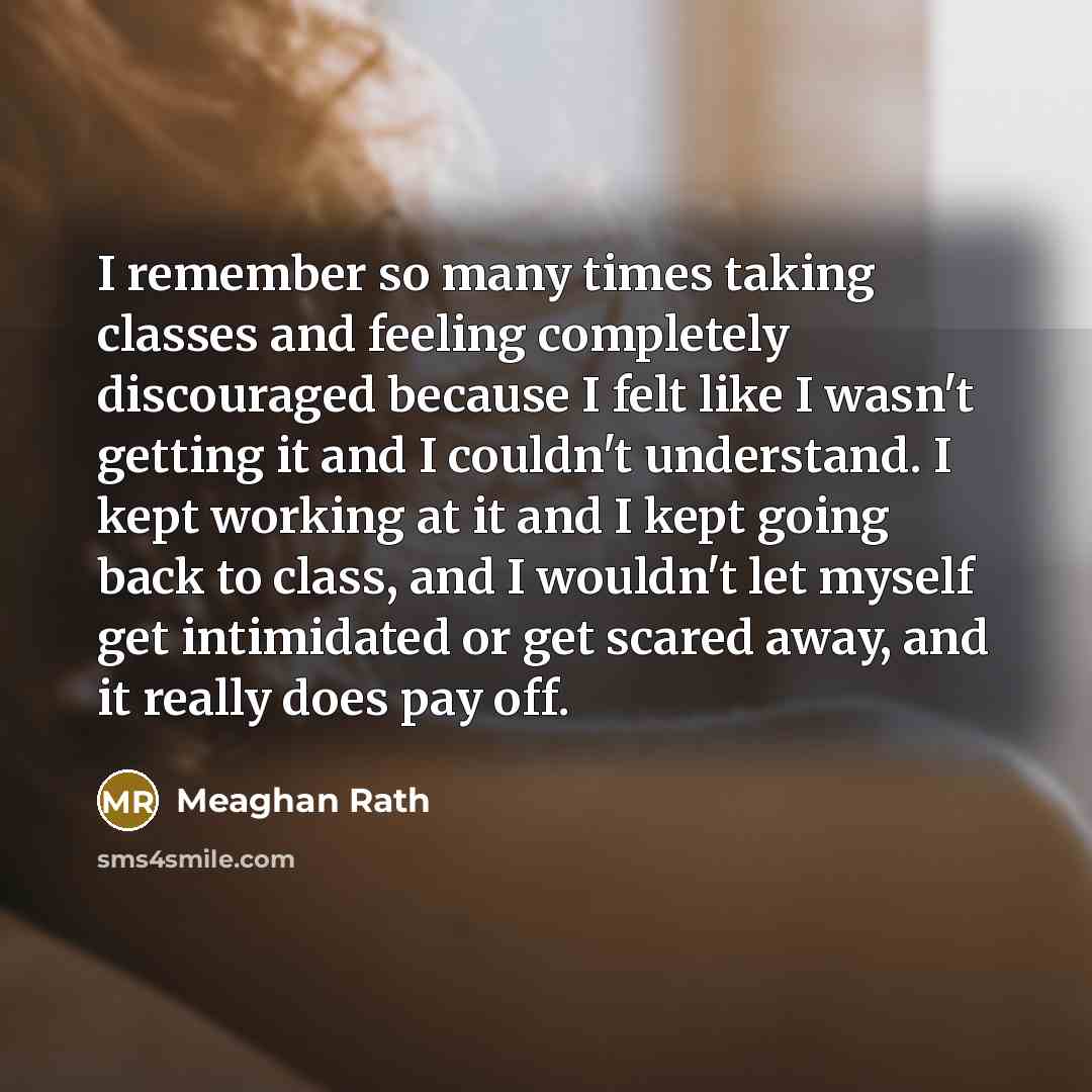“I remember so many times taking classes and feeling completely discouraged because I felt like I wasn't getting it and I couldn't understand. I kept working at it and I kept going back to class, and I wouldn't let myself get intimidated or get scared away, and it really does pay off.” quote by Meaghan Rath