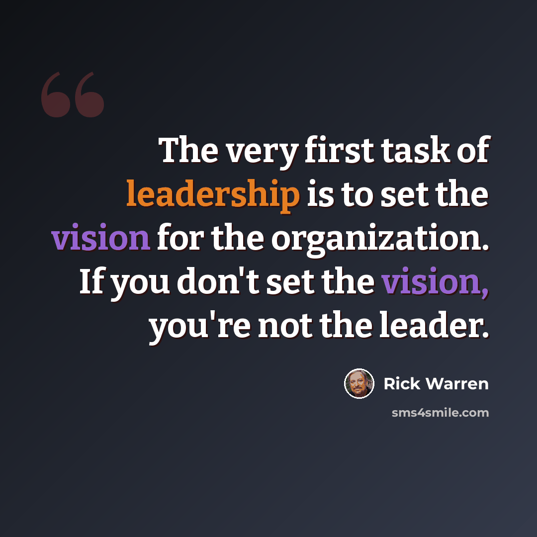 “The very first task of leadership is to set the vision for the organization. If you don't set the vision, you're not the leader.” quote by Rick Warren