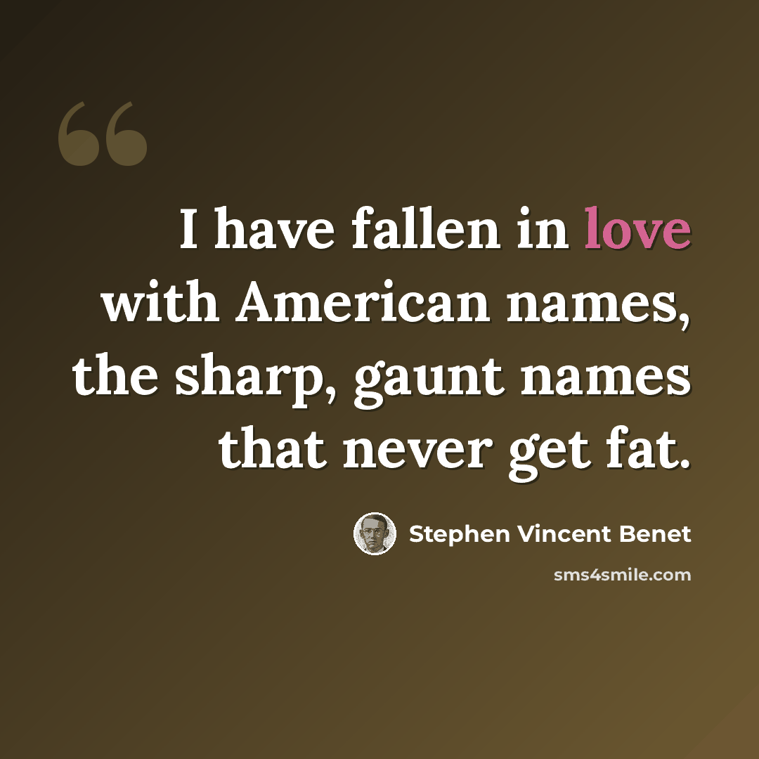 “I have fallen in love with American names, the sharp, gaunt names that never get fat.” quote by Stephen Vincent Benet