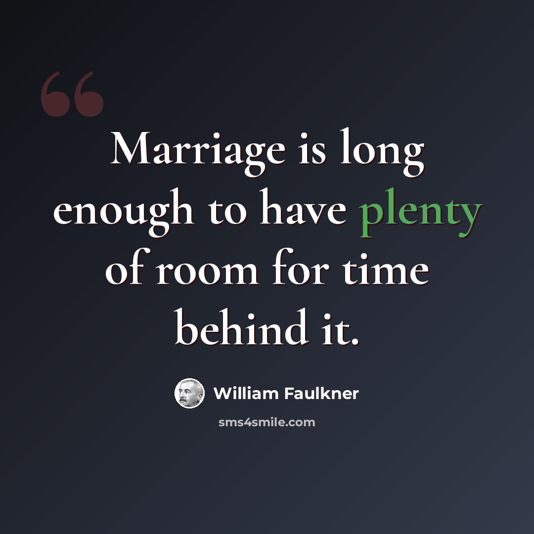 “Marriage is long enough to have plenty of room for time behind it.” quote by William Faulkner