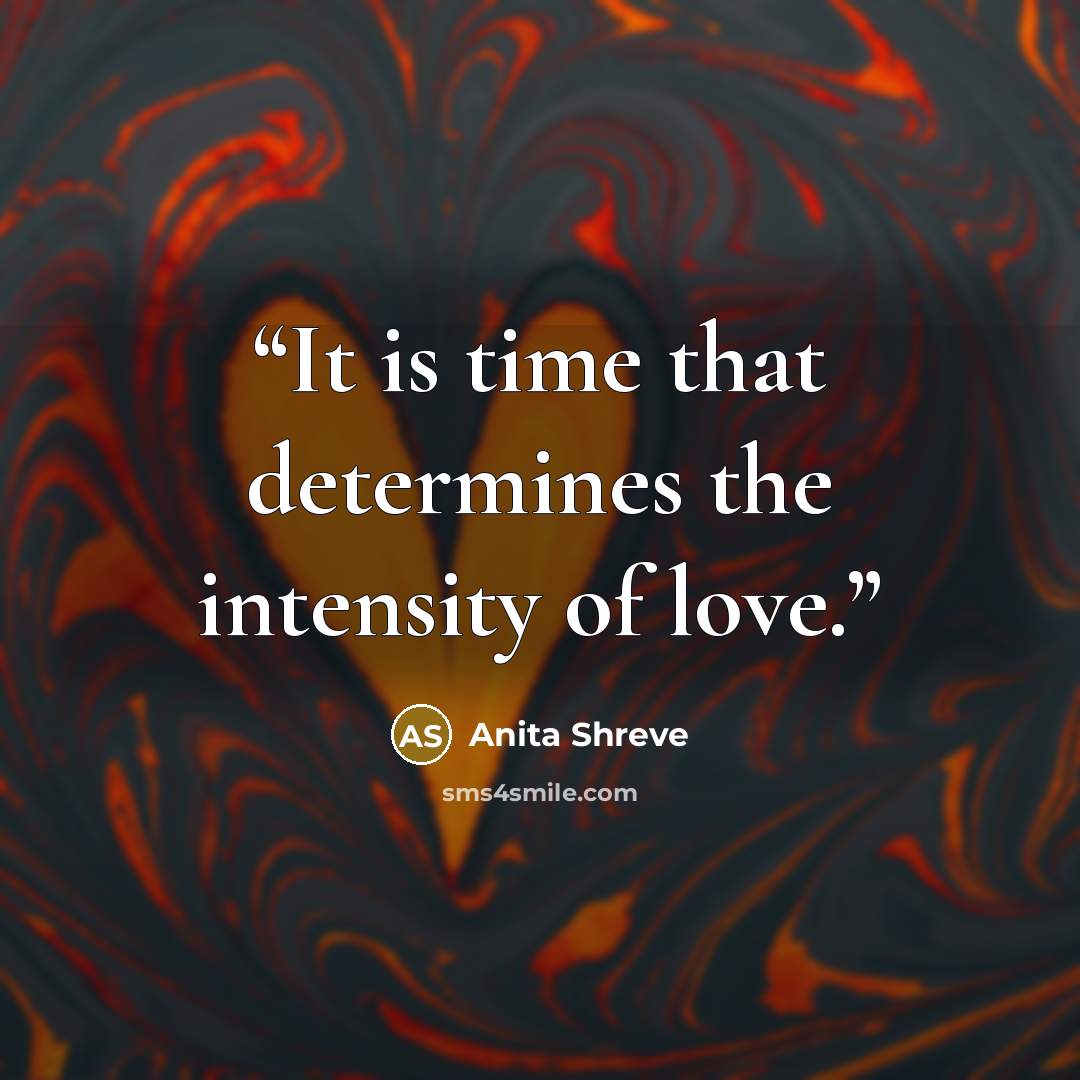 “It is time that determines the intensity of love.” quote by Anita Shreve