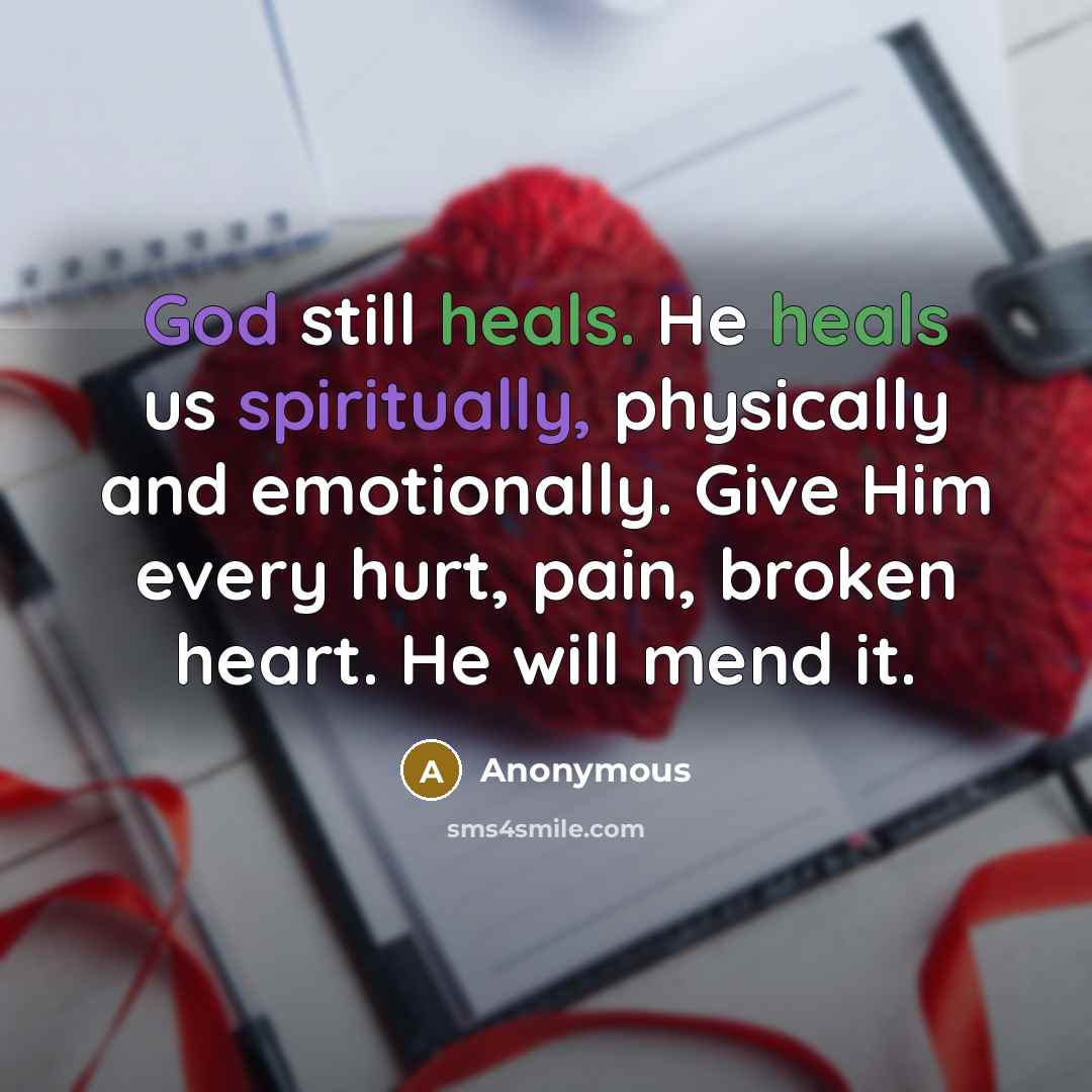“God still heals. He heals us spiritually, physically and emotionally. Give Him every hurt, pain, broken heart. He will mend it.” quote by Anonymous