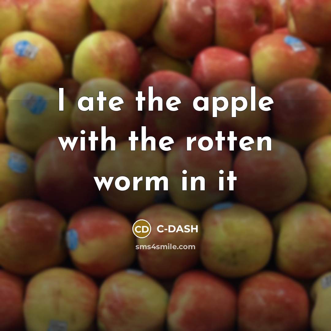 “I ate the apple with the rotten worm in it” quote by C-DASH