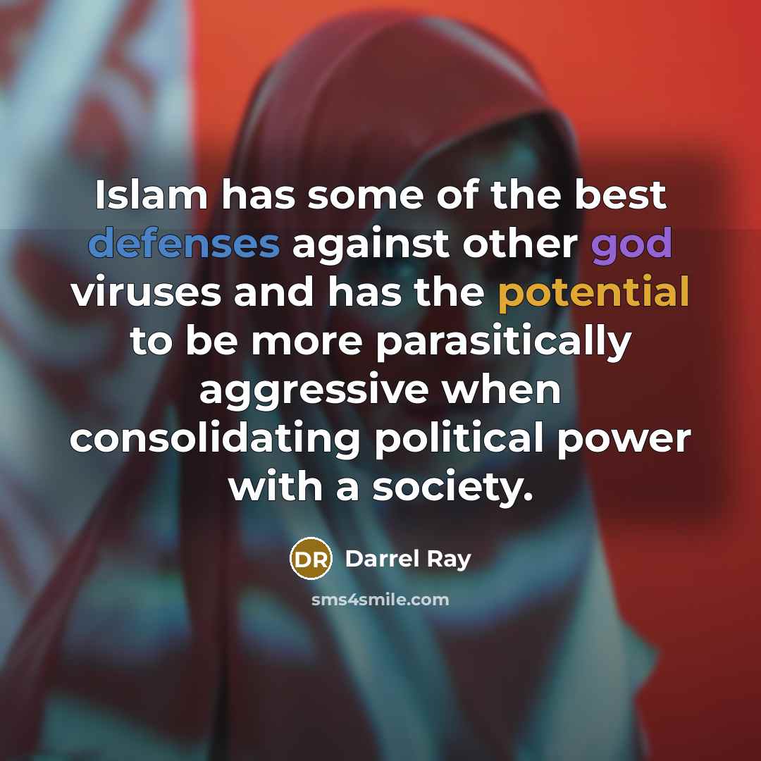 “Islam has some of the best defenses against other god viruses and has the potential to be more parasitically aggressive when consolidating political power with a society.” quote by Darrel Ray