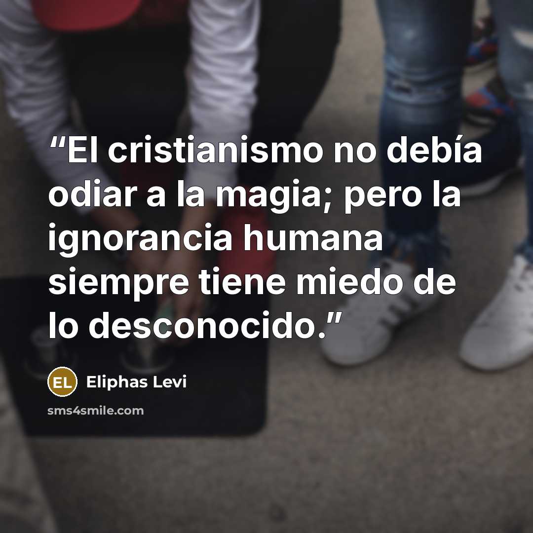 “El cristianismo no debía odiar a la magia; pero la ignorancia humana siempre tiene miedo de lo desconocido.” quote by Éliphas Lévi