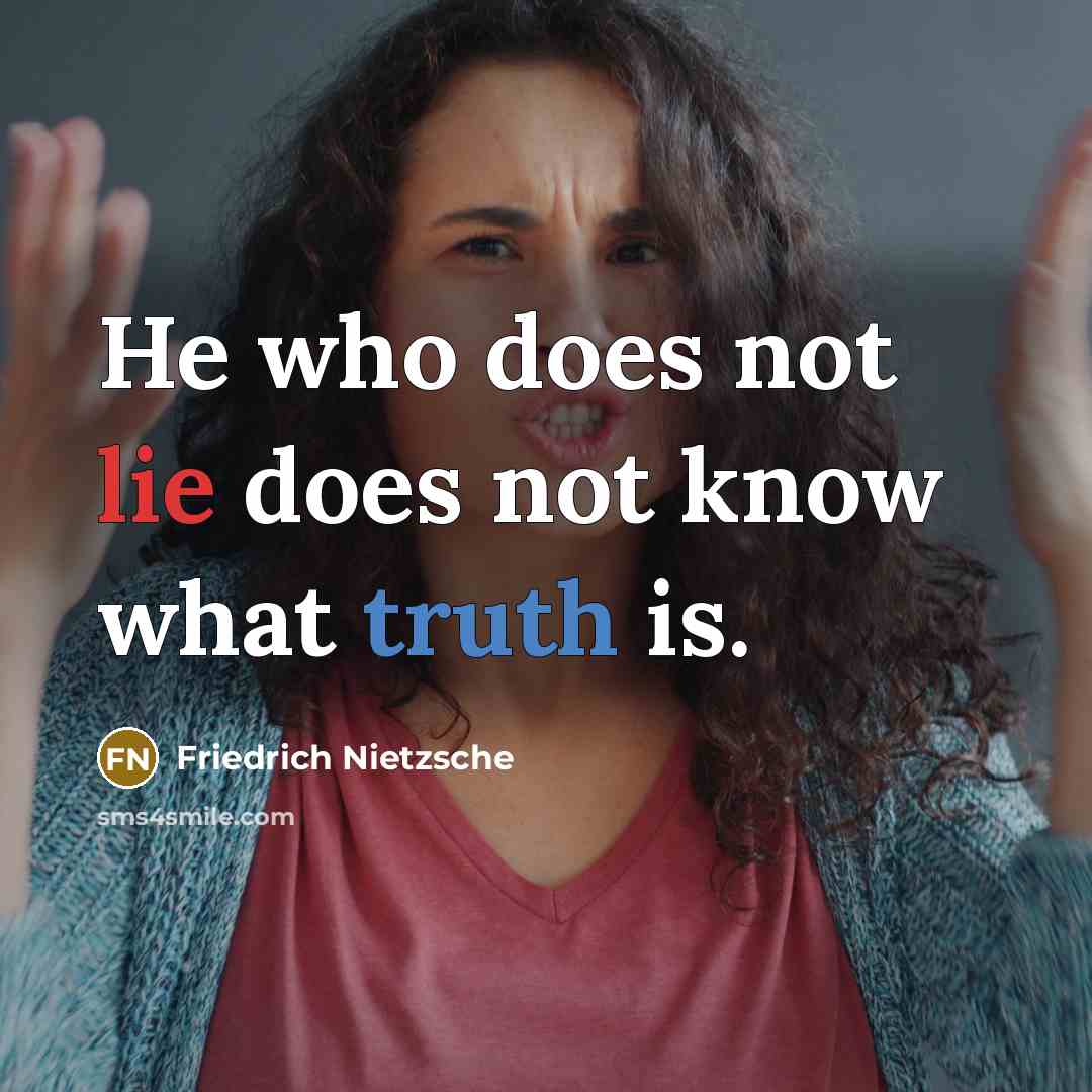 “He who does not lie does not know what truth is.” quote by Friedrich Nietzsche