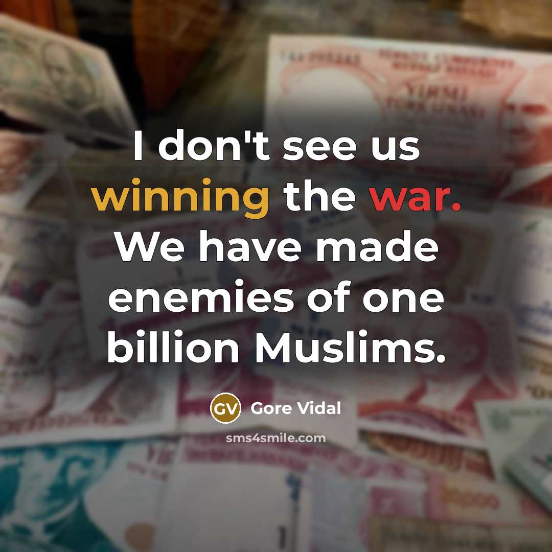 “I don't see us winning the war. We have made enemies of one billion Muslims.” quote by Gore Vidal