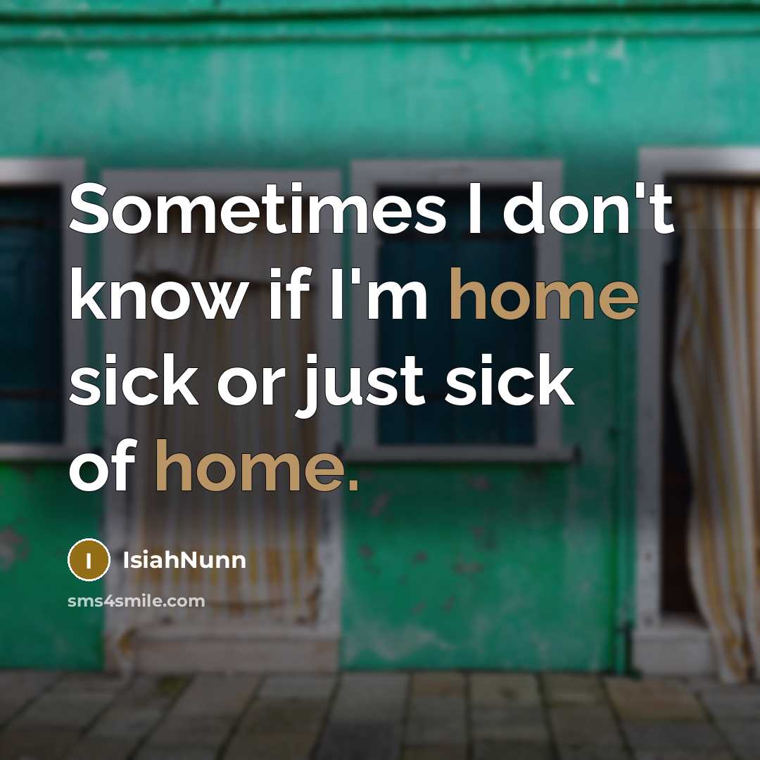 “Sometimes I don't know if I'm home sick or just sick of home.” quote by Isiahnunn
