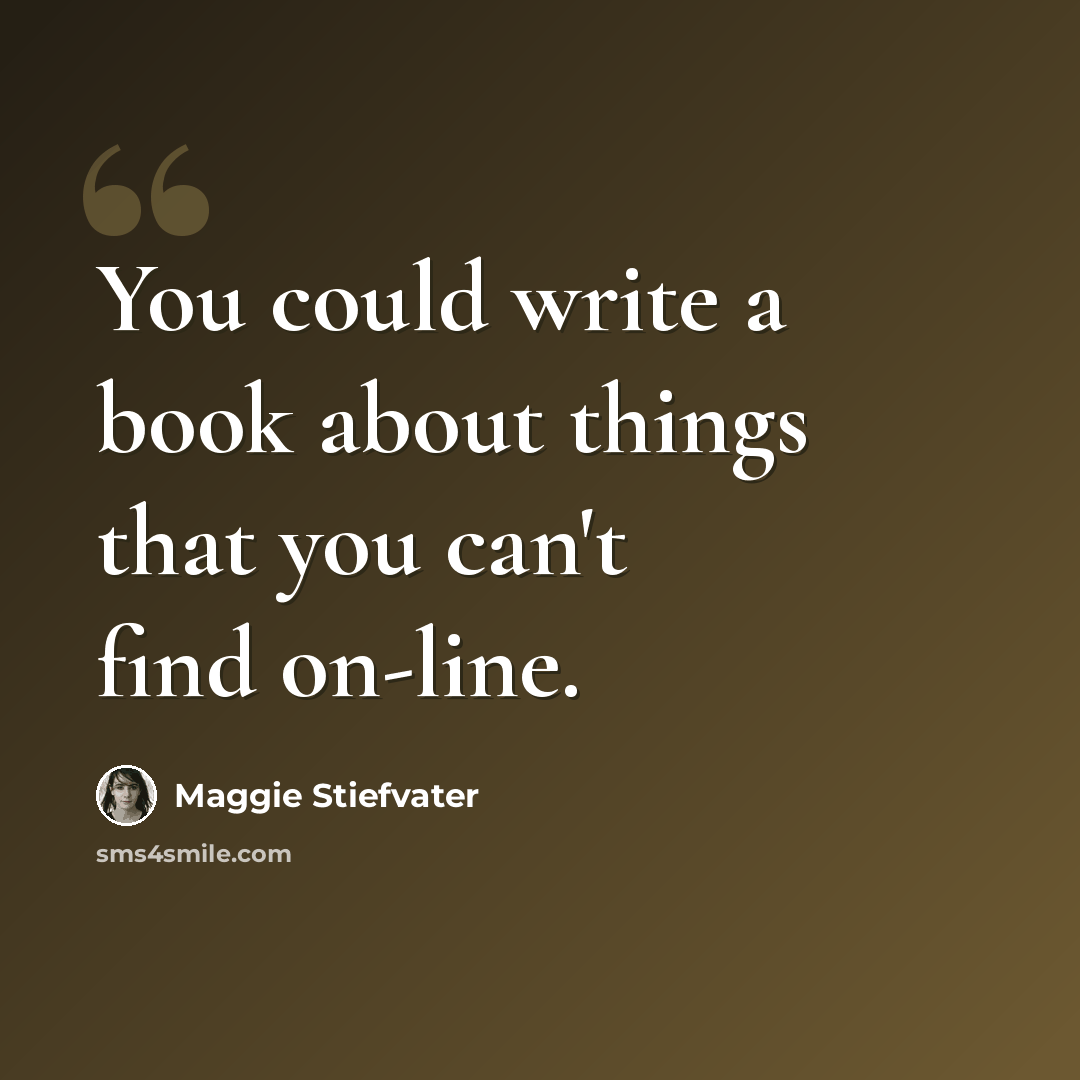 “You could write a book about things that you can't find on-line.” quote by Maggie Stiefvater