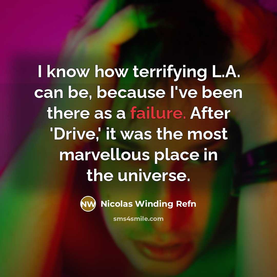 “I know how terrifying L.A. can be, because I've been there as a failure. After 'Drive,' it was the most marvellous place in the universe.” quote by Nicolas Winding Refn