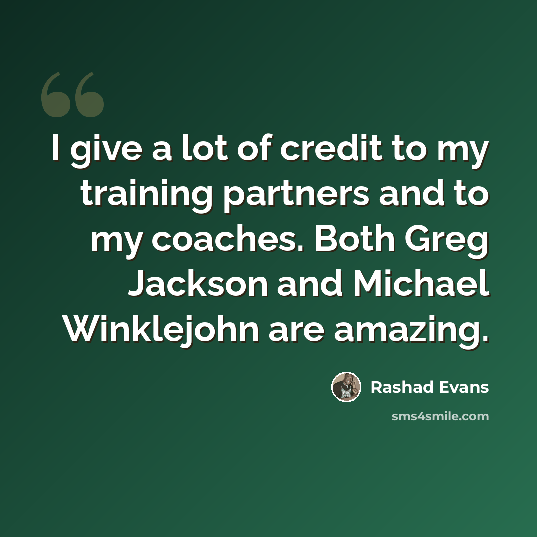 “I give a lot of credit to my training partners and to my coaches. Both Greg Jackson and Michael Winklejohn are amazing.” quote by Rashad Evans