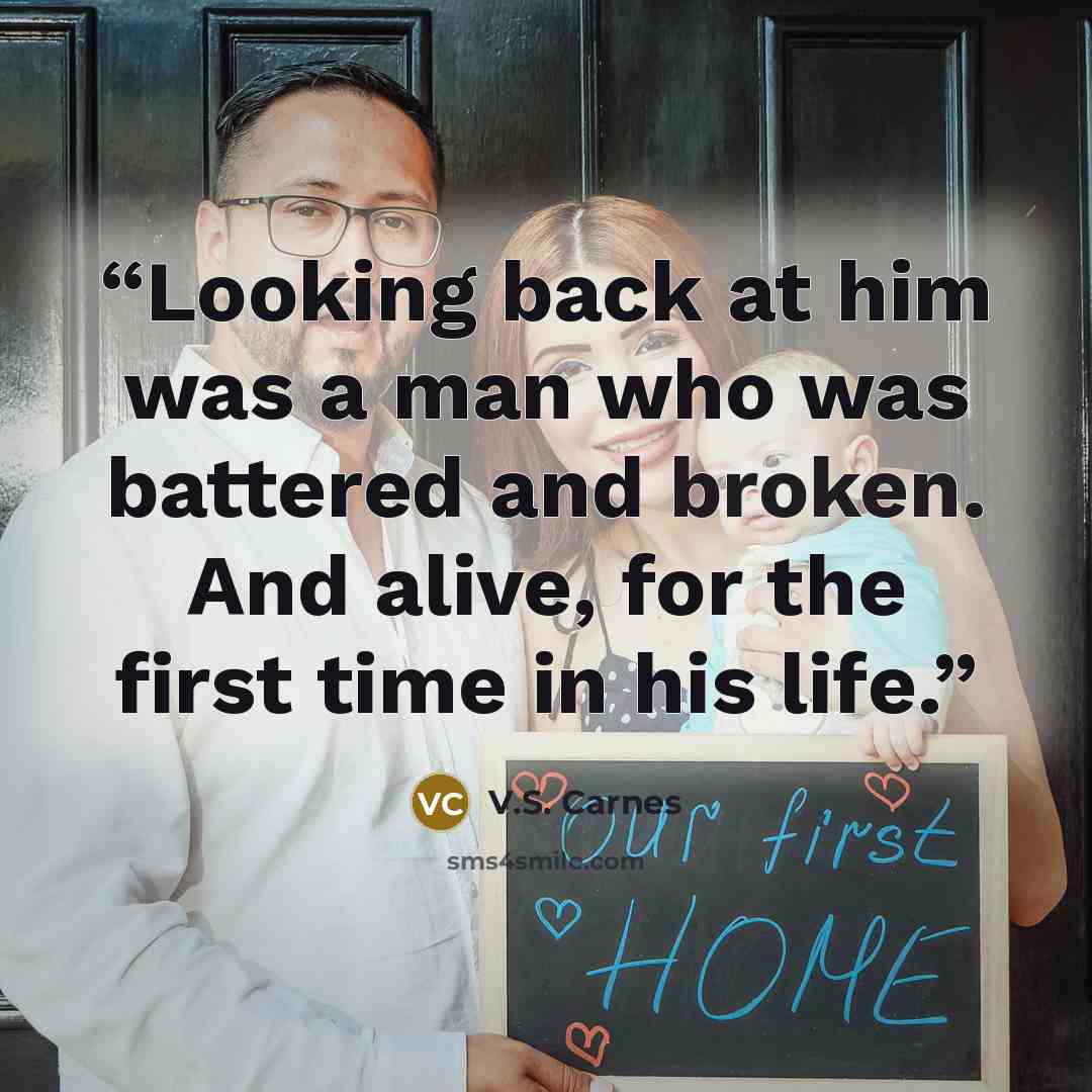 “Looking back at him was a man who was battered and broken. And alive, for the first time in his life.” quote by V.S. Carnes