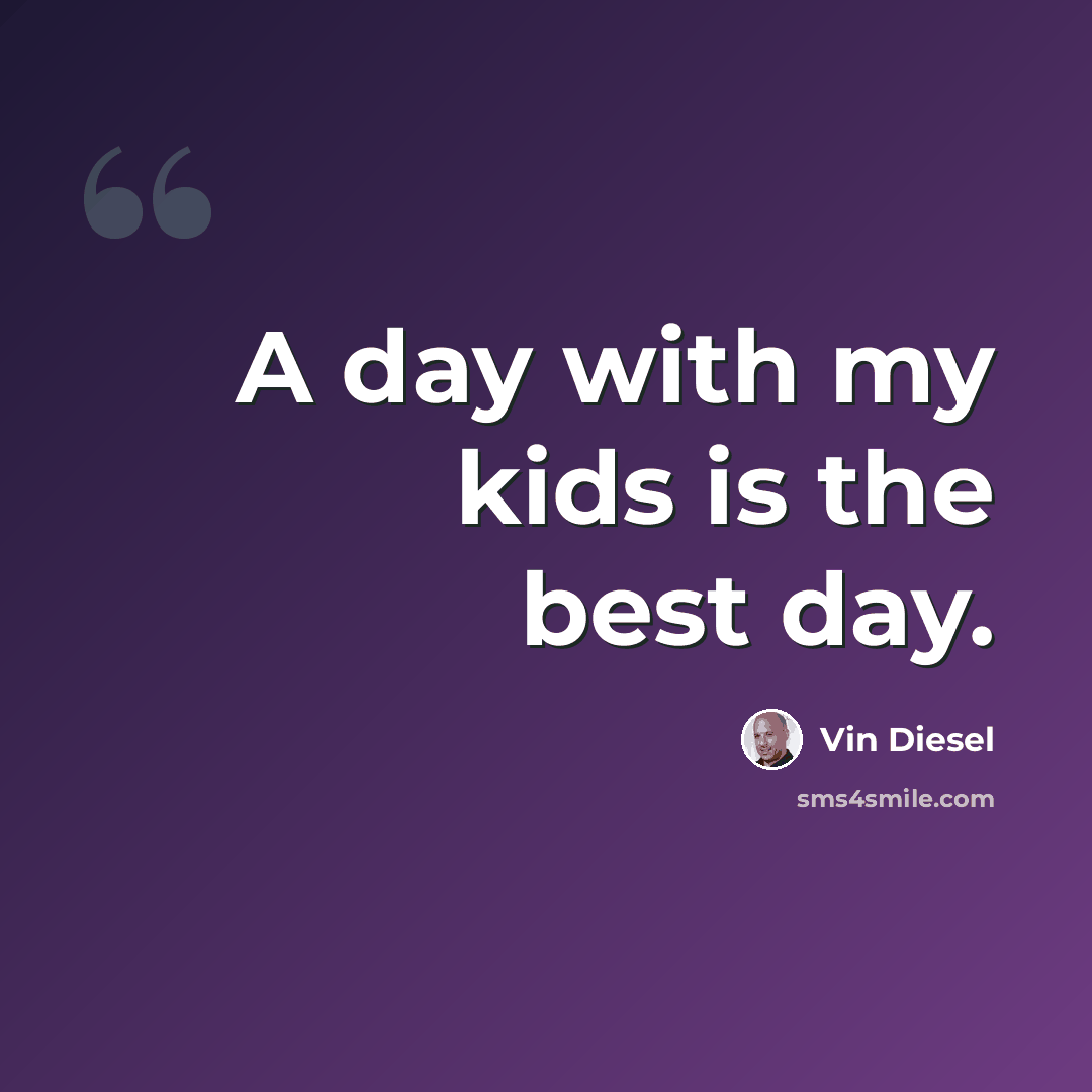 “A day with my kids is the best day.” quote by Vin Diesel
